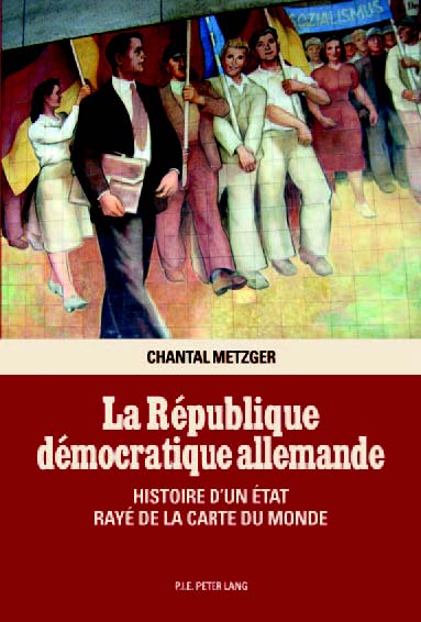 La République démocratique allemande. Histoire d’un état rayé de la carte du monde