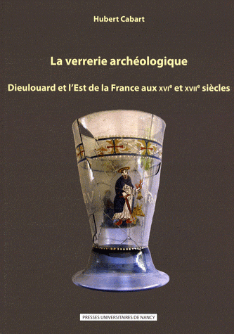 illustration La Verrerie Archéologique : Dieulouard et l’Est de la France aux Xvie et Xviie Siecles