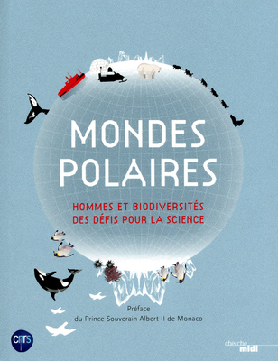 Mondes polaires. Hommes et biodiversités, des défis pour la science