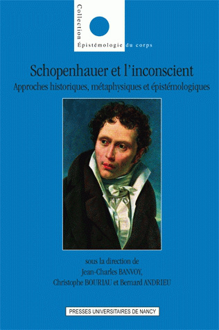 Schopenhauer et l’inconscient. Approches historiques, métaphysiques et épistémologiques