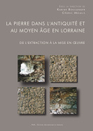 La pierre dans l’Antiquité et au Moyen Âge en Lorraine. De l’extraction à la mise en œuvre